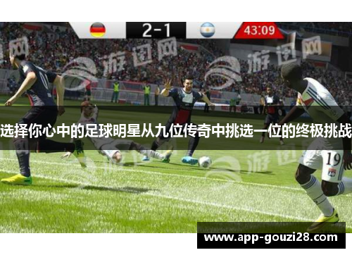 选择你心中的足球明星从九位传奇中挑选一位的终极挑战