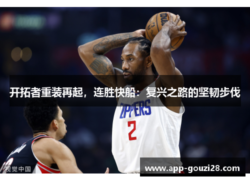开拓者重装再起，连胜快船：复兴之路的坚韧步伐